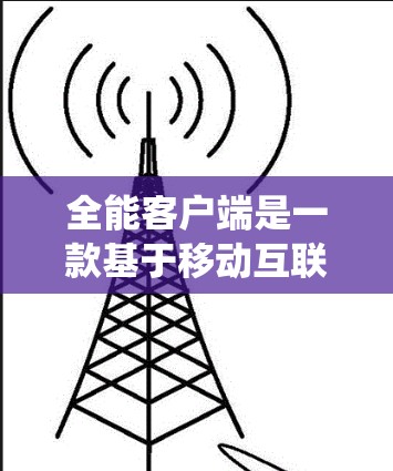全能客户端是一款基于移动互联网的综合VPN应用,它整合了多种主流VPN服务,提供了一个统一的用户界面和强大功能,适合有一定基础的用户使用。以下是一些关于全能客户端的详细介绍 全能客户端是一款基于移动互联网的综合VPN应用,它整合了多种主流VPN服务,提供了一个统一的用户界面和强大功能,适合有一定基础的用户使用。以下是一些关于全能客户端的详细介绍