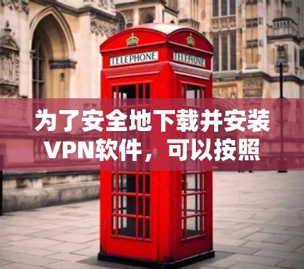 为了安全地下载并安装VPN软件，可以按照以下步骤进行