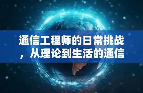 通信工程师的日常挑战，从理论到生活的通信之旅