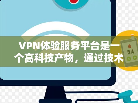 VPN体验服务平台是一个高科技产物，通过技术手段让用户轻松访问外部网络。以下是对该领域的详细介绍