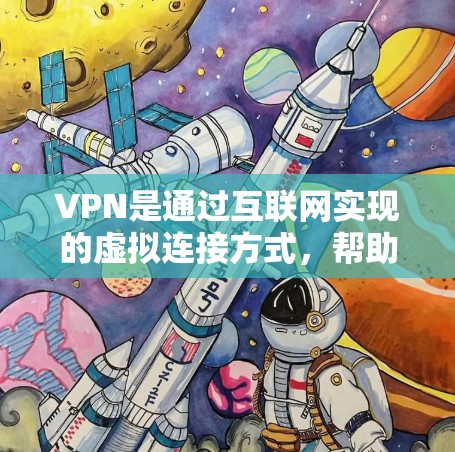 VPN是通过互联网实现的虚拟连接方式,帮助用户访问外部网络资源。以下是关于VPN的详细指南 VPN是通过互联网实现的虚拟连接方式,帮助用户访问外部网络资源。以下是关于VPN的详细指南