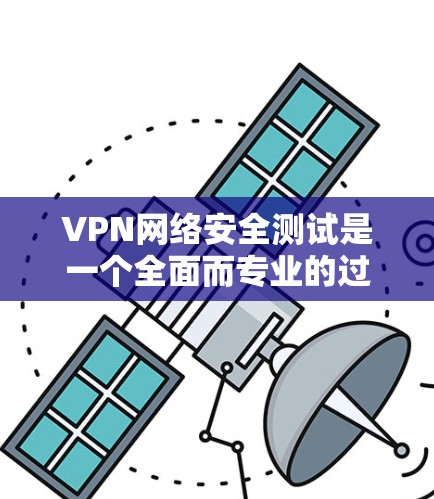 VPN网络安全测试是一个全面而专业的过程,旨在评估VPN网络的安全性,特别是加密协议和安全协议的稳定性。以下是测试的主要步骤和方法 VPN网络安全测试是一个全面而专业的过程,旨在评估VPN网络的安全性,特别是加密协议和安全协议的稳定性。以下是测试的主要步骤和方法