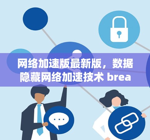 网络加速版最新版,数据隐藏网络加速技术 breakthrough 网络加速版最新版,数据隐藏网络加速技术 breakthrough