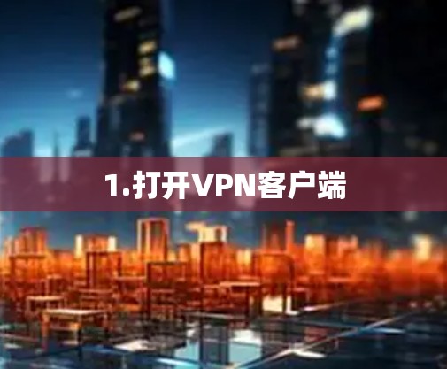 1.打开VPN客户端 1.打开VPN客户端