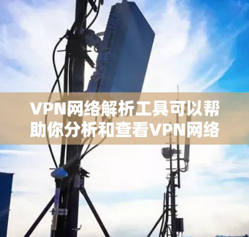 VPN网络解析工具可以帮助你分析和查看VPN网络的健康状态、配置设置、安全性和漏洞情况。以下是一些工具和方法,供你参考 VPN网络解析工具可以帮助你分析和查看VPN网络的健康状态、配置设置、安全性和漏洞情况。以下是一些工具和方法,供你参考
