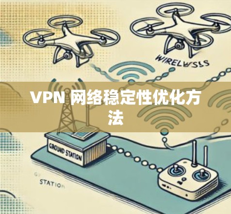 VPN 网络稳定性优化方法 VPN 网络稳定性优化方法