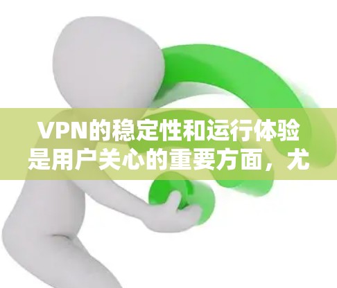VPN的稳定性和运行体验是用户关心的重要方面,尤其是在使用时保持安全和可靠。以下是一些关于VPN稳定测试结果的信息 VPN的稳定性和运行体验是用户关心的重要方面,尤其是在使用时保持安全和可靠。以下是一些关于VPN稳定测试结果的信息