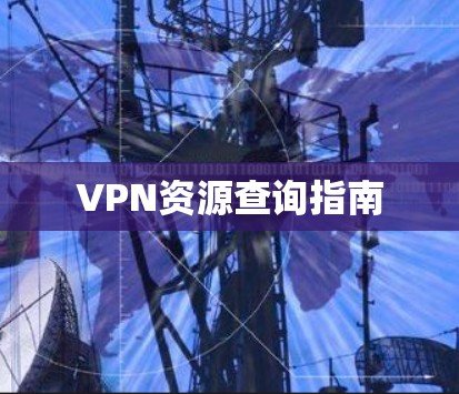 VPN资源查询指南 VPN资源查询指南