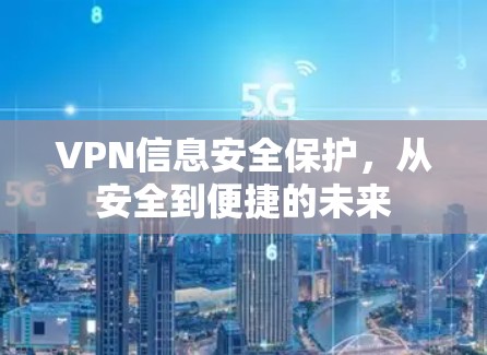 VPN信息安全保护,从安全到便捷的未来 VPN信息安全保护,从安全到便捷的未来
