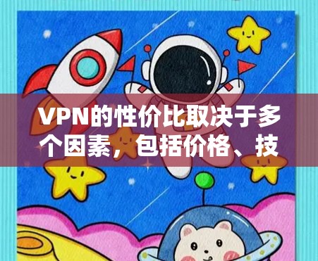 VPN的性价比取决于多个因素，包括价格、技术优势、用户需求、网络条件、安全性等。以下是对VPN性价比的综合分析和推荐