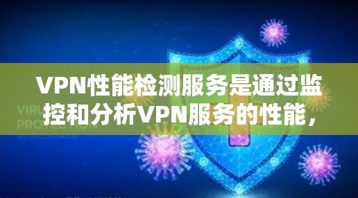 VPN性能检测服务是通过监控和分析VPN服务的性能,以确保其安全性、稳定性以及效率。以下是详细的步骤和建议 VPN性能检测服务是通过监控和分析VPN服务的性能,以确保其安全性、稳定性以及效率。以下是详细的步骤和建议