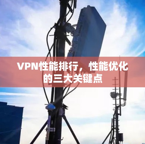 VPN性能排行,性能优化的三大关键点 VPN性能排行,性能优化的三大关键点