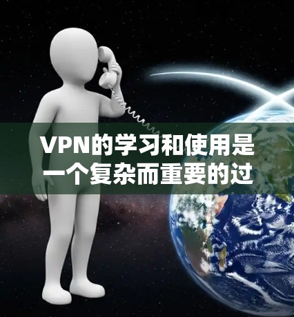 VPN的学习和使用是一个复杂而重要的过程,涉及多个方面,从原理到配置,再到安全性管理,以及设备管理。以下是一个有条理的总结,帮助你更好地理解和掌握VPN