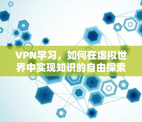 VPN学习,如何在虚拟世界中实现知识的自由探索