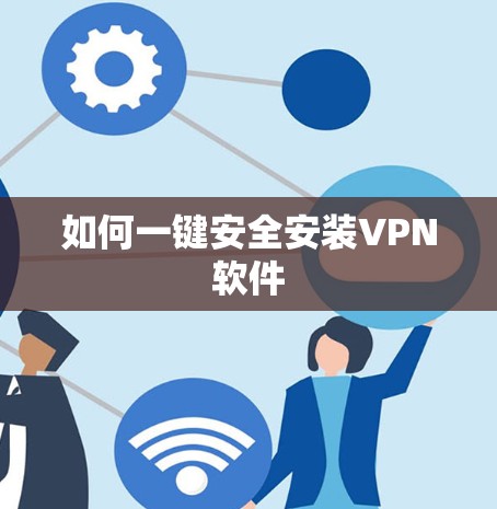 如何一键安全安装VPN软件 如何一键安全安装VPN软件