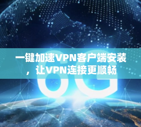 一键加速VPN客户端安装，让VPN连接更顺畅