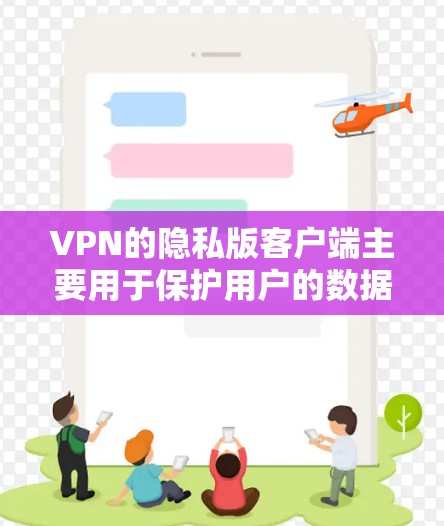VPN的隐私版客户端主要用于保护用户的数据和网络活动,防止被窃取或泄露。以下是推荐的一些隐私版客户端及其主要功能,供用户选择