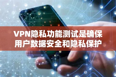 VPN隐私功能测试是确保用户数据安全和隐私保护的重要环节。以下是一些可能涉及的测试内容和方法