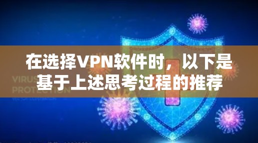 在选择VPN软件时,以下是基于上述思考过程的推荐 在选择VPN软件时,以下是基于上述思考过程的推荐