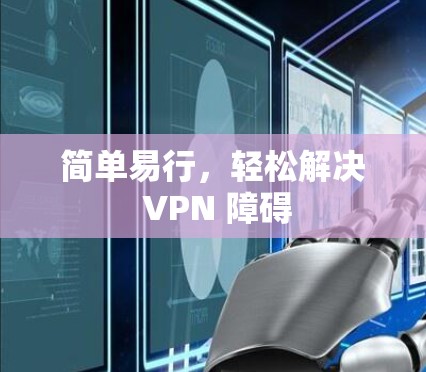 简单易行,轻松解决 VPN 障碍
