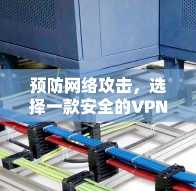 预防网络攻击,选择一款安全的VPN 预防网络攻击,选择一款安全的VPN