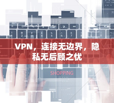 VPN,连接无边界,隐私无后顾之忧