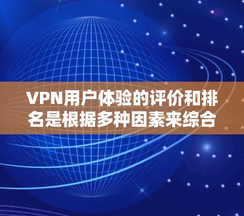 VPN用户体验的评价和排名是根据多种因素来综合衡量的,不同平台和工具可能会有不同的评价。以下是一些主要VPN工具的用户评分和用户体验特点,供你参考 VPN用户体验的评价和排名是根据多种因素来综合衡量的,不同平台和工具可能会有不同的评价。以下是一些主要VPN工具的用户评分和用户体验特点,供你参考