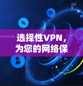 选择性VPN,为您的网络保驾护航