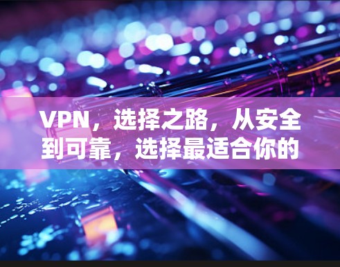 VPN,选择之路,从安全到可靠,选择最适合你的 VPN