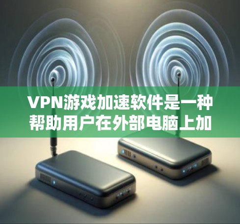 VPN游戏加速软件是一种帮助用户在外部电脑上加速VPN游戏的工具,减少了对本地设备的依赖。以下是一些详细的步骤和注意事项,帮助您使用VPN游戏加速软件