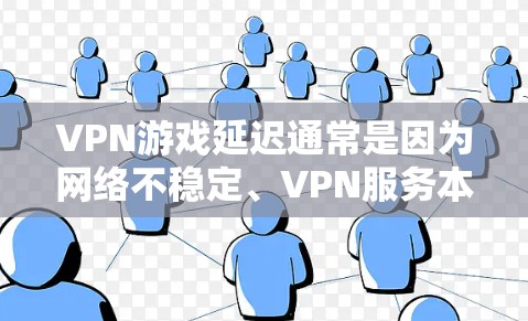 VPN游戏延迟通常是因为网络不稳定、VPN服务本身的技术问题,或者游戏本身存在优化不足导致延迟。以下是几种可能的原因和解决方法 VPN游戏延迟通常是因为网络不稳定、VPN服务本身的技术问题,或者游戏本身存在优化不足导致延迟。以下是几种可能的原因和解决方法