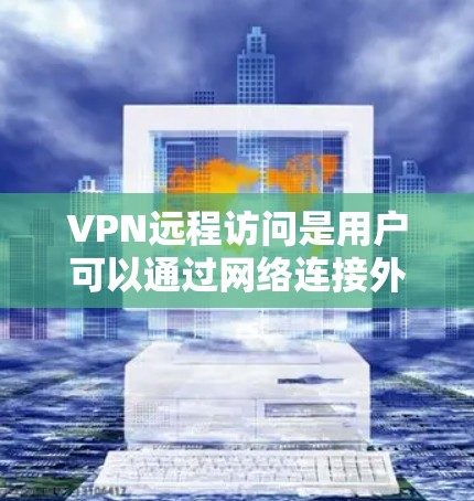 VPN远程访问是用户可以通过网络连接外网服务器或网站,通常用于企业用户以提高访问效率和安全性。以下是对相关公司资源和服务的详细分析 VPN远程访问是用户可以通过网络连接外网服务器或网站,通常用于企业用户以提高访问效率和安全性。以下是对相关公司资源和服务的详细分析