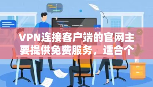 VPN连接客户端的官网主要提供免费服务，适合个人用户使用。以下是两个主要的网站及其简介