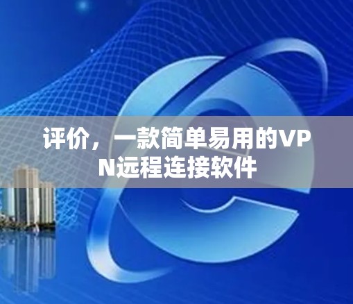 评价,一款简单易用的VPN远程连接软件