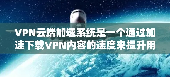 VPN云端加速系统是一个通过加速下载VPN内容的速度来提升用户体验的技术工具。它主要针对用户加速VPN内容或连接到VPN服务器的问题而开发。以下是关于该系统的详细分析 VPN云端加速系统是一个通过加速下载VPN内容的速度来提升用户体验的技术工具。它主要针对用户加速VPN内容或连接到VPN服务器的问题而开发。以下是关于该系统的详细分析
