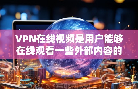 VPN在线视频是用户能够在线观看一些外部内容的虚拟现实环境,通常用于观看含有版权内容、非法信息或其他敏感内容的视频。以下是一些关于VPN在线视频的常见问题和信息