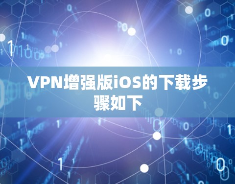 VPN增强版iOS的下载步骤如下