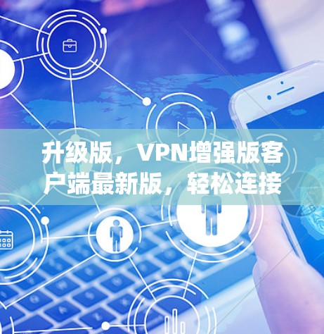 升级版,VPN增强版客户端最新版,轻松连接 anywhere