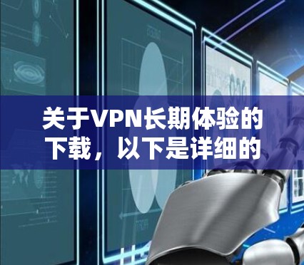 关于VPN长期体验的下载,以下是详细的分析