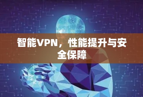 智能VPN，性能提升与安全保障
